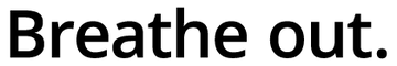 Black text on a white background that reads, Breathe out.