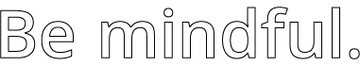 The phrase Be mindful. is written in large, bold, outlined black letters on a white background.